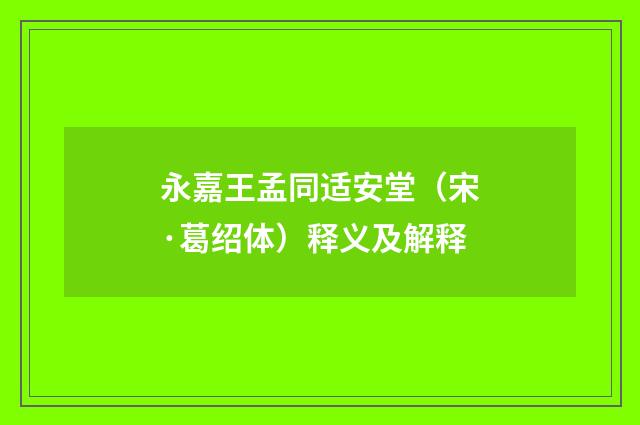 永嘉王孟同适安堂（宋·葛绍体）释义及解释