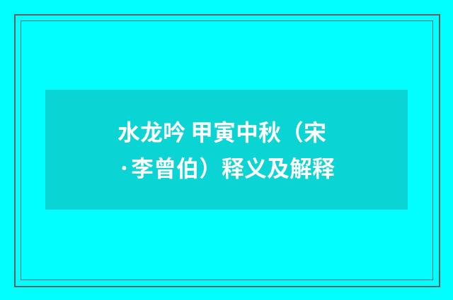 水龙吟 甲寅中秋（宋·李曾伯）释义及解释