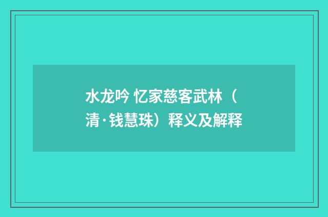 水龙吟 忆家慈客武林（清·钱慧珠）释义及解释