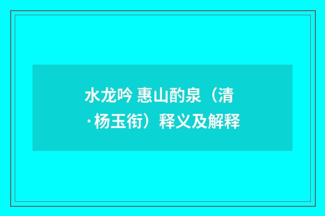 水龙吟 惠山酌泉（清·杨玉衔）释义及解释