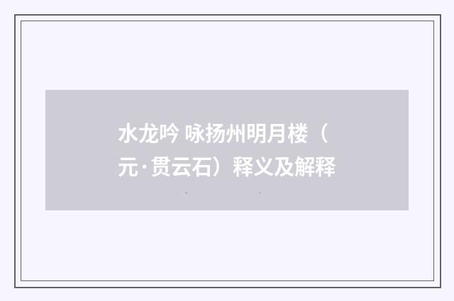水龙吟 咏扬州明月楼（元·贯云石）释义及解释