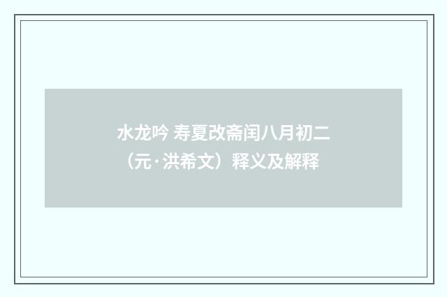 水龙吟 寿夏改斋闰八月初二（元·洪希文）释义及解释