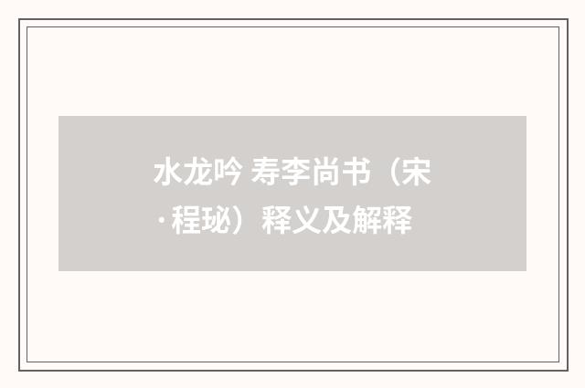 水龙吟 寿李尚书（宋·程珌）释义及解释