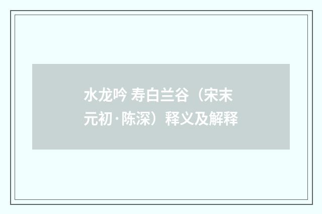 水龙吟 寿白兰谷（宋末元初·陈深）释义及解释