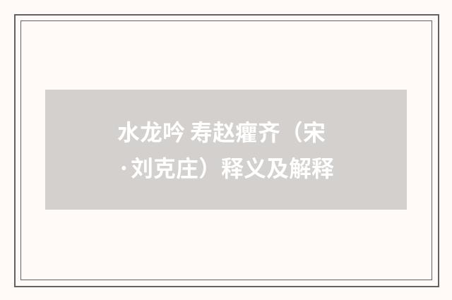 水龙吟 寿赵癯齐（宋·刘克庄）释义及解释
