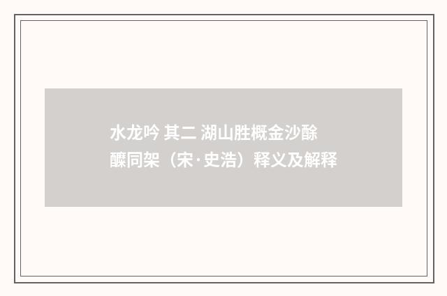 水龙吟 其二 湖山胜概金沙酴醾同架（宋·史浩）释义及解释
