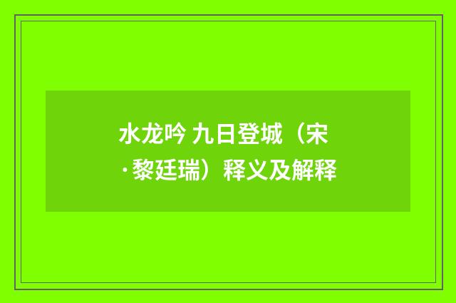 水龙吟 九日登城（宋·黎廷瑞）释义及解释