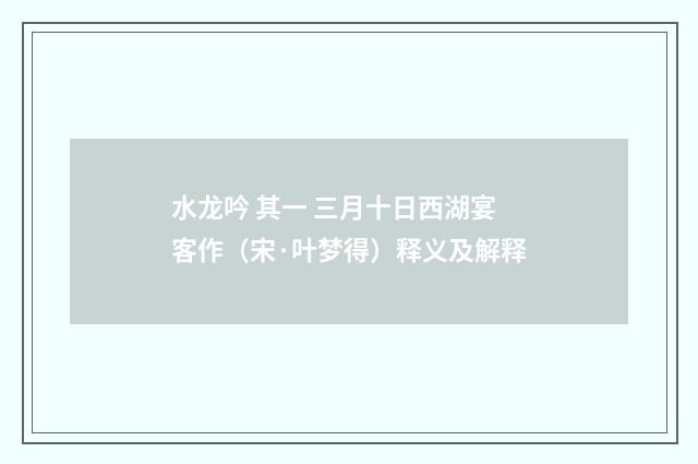 水龙吟 其一 三月十日西湖宴客作（宋·叶梦得）释义及解释