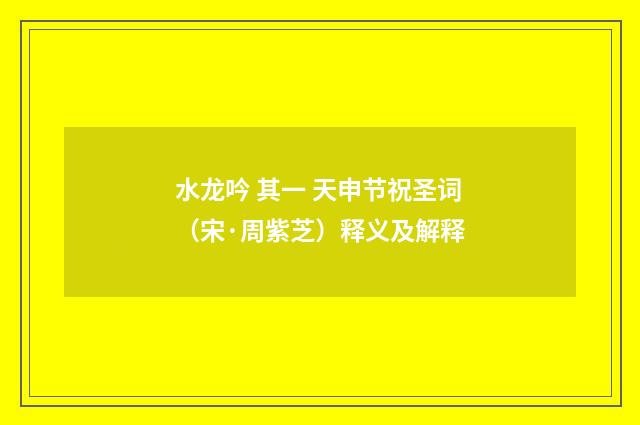 水龙吟 其一 天申节祝圣词（宋·周紫芝）释义及解释