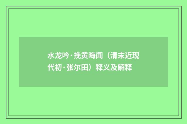 水龙吟·挽黄晦闻（清末近现代初·张尔田）释义及解释