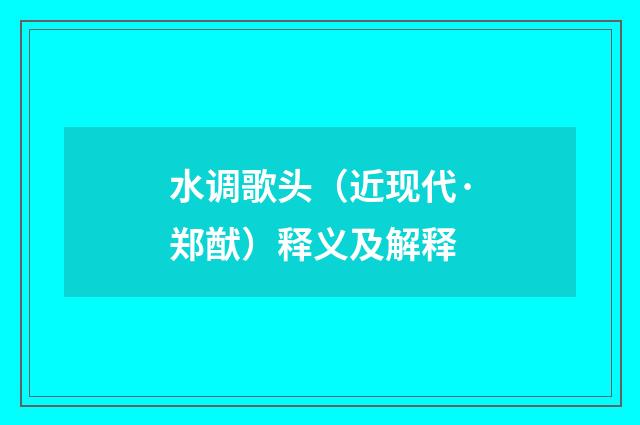 水调歌头（近现代·郑猷）释义及解释