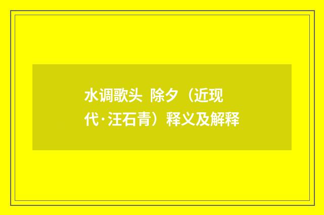水调歌头  除夕（近现代·汪石青）释义及解释