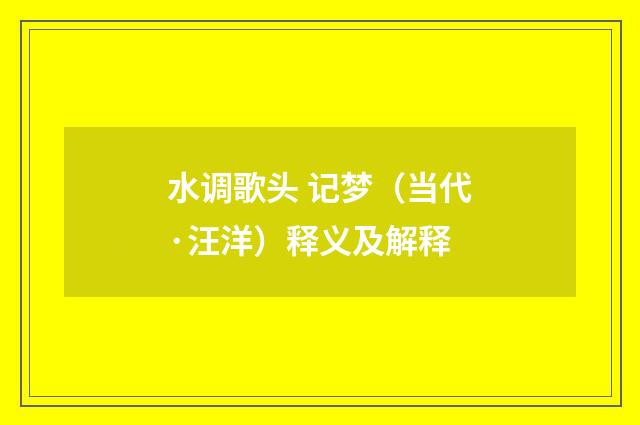 水调歌头 记梦（当代·汪洋）释义及解释