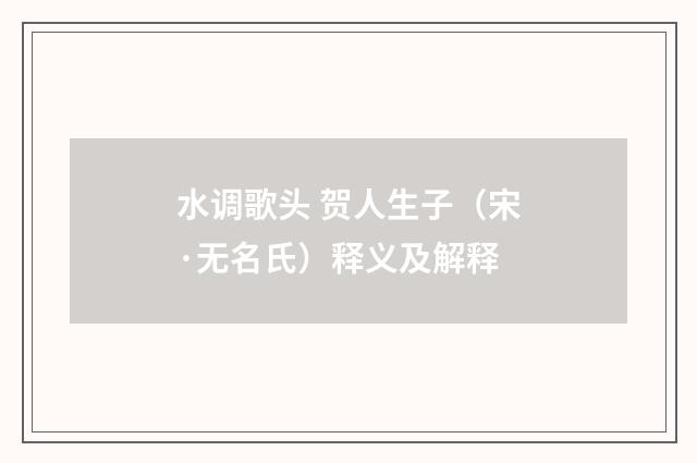 水调歌头 贺人生子（宋·无名氏）释义及解释