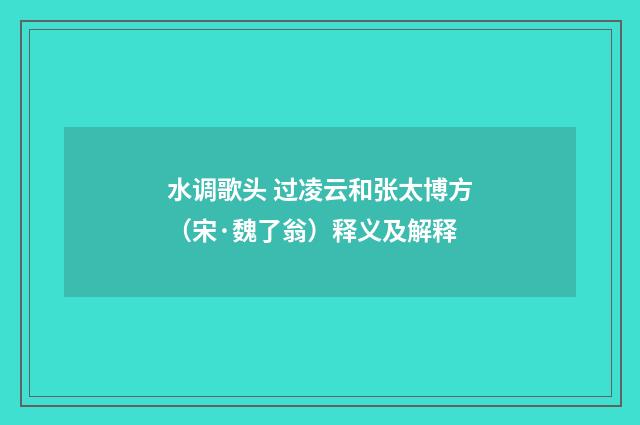 水调歌头 过凌云和张太博方（宋·魏了翁）释义及解释