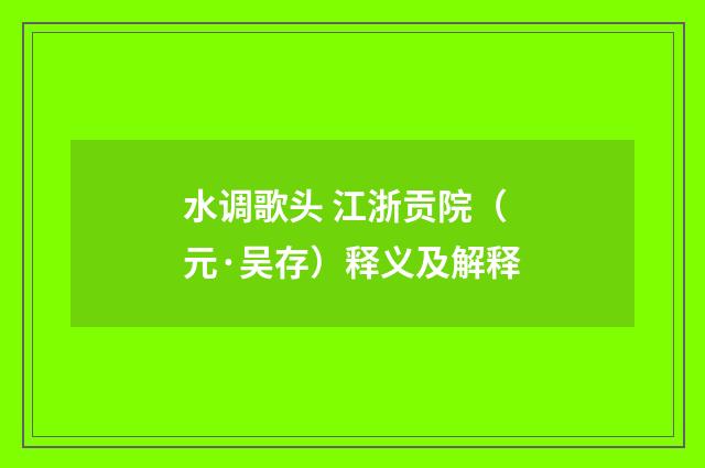 水调歌头 江浙贡院（元·吴存）释义及解释