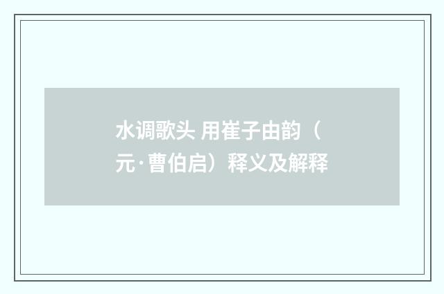 水调歌头 用崔子由韵（元·曹伯启）释义及解释