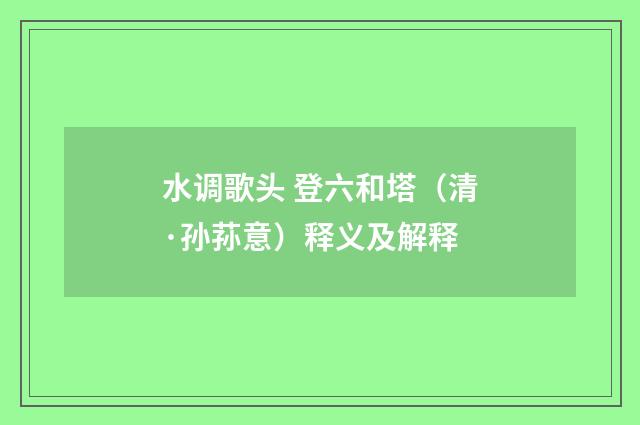 水调歌头 登六和塔（清·孙荪意）释义及解释