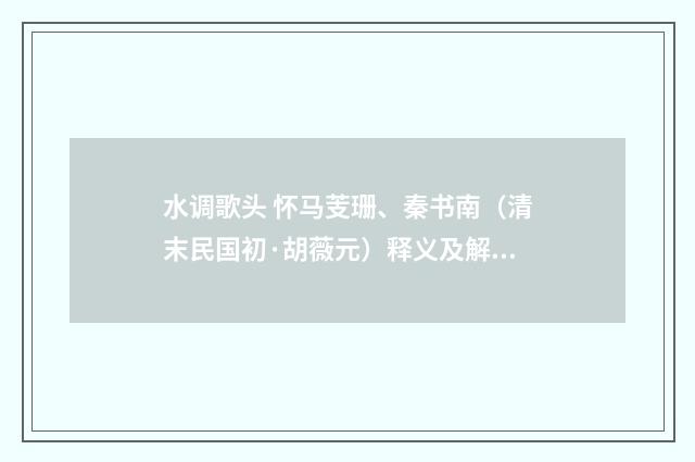 水调歌头 怀马芰珊、秦书南（清末民国初·胡薇元）释义及解释