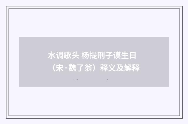 水调歌头 杨提刑子谟生日（宋·魏了翁）释义及解释