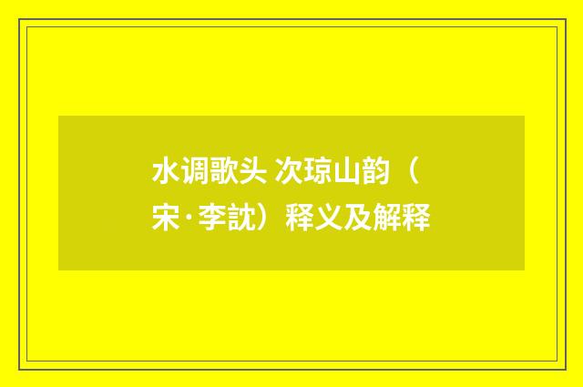 水调歌头 次琼山韵（宋·李訦）释义及解释