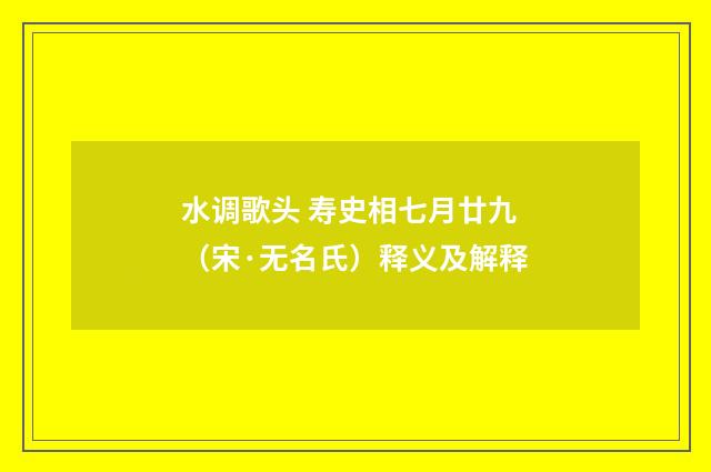 水调歌头 寿史相七月廿九（宋·无名氏）释义及解释