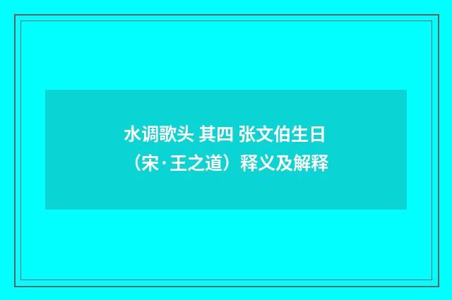 水调歌头 其四 张文伯生日（宋·王之道）释义及解释