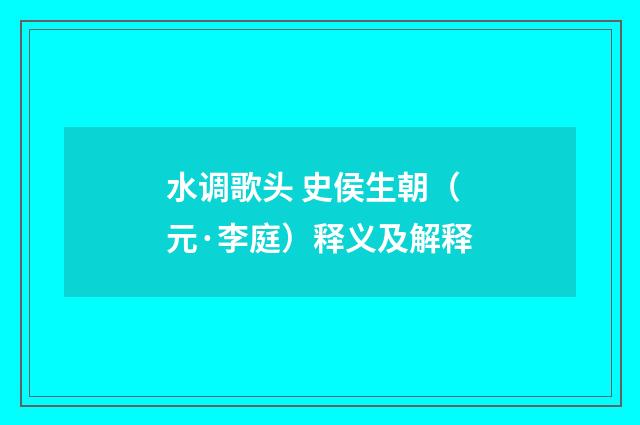 水调歌头 史侯生朝（元·李庭）释义及解释