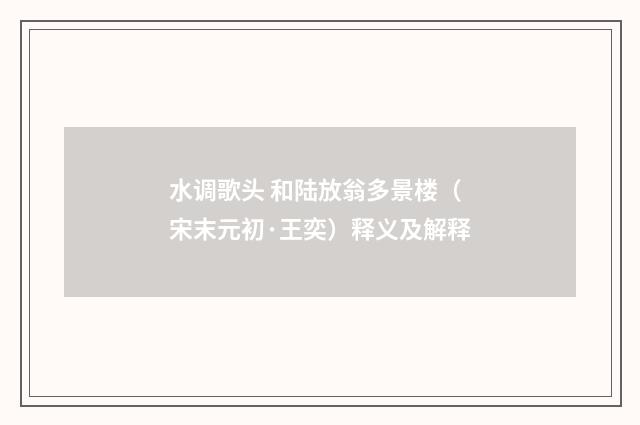 水调歌头 和陆放翁多景楼（宋末元初·王奕）释义及解释