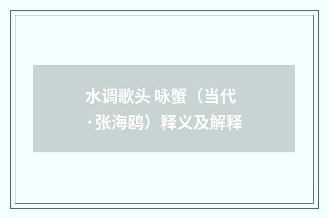 水调歌头 咏蟹（当代·张海鸥）释义及解释