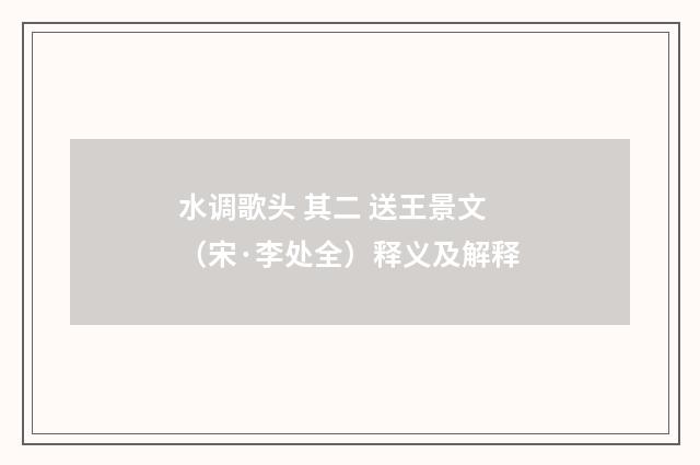水调歌头 其二 送王景文（宋·李处全）释义及解释