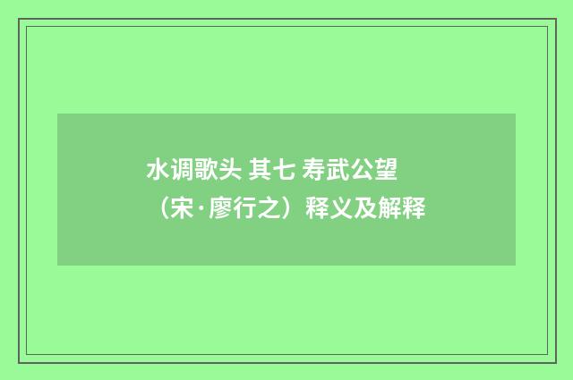 水调歌头 其七 寿武公望（宋·廖行之）释义及解释