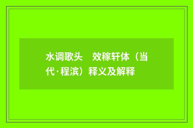 水调歌头　效稼轩体（当代·程滨）释义及解释