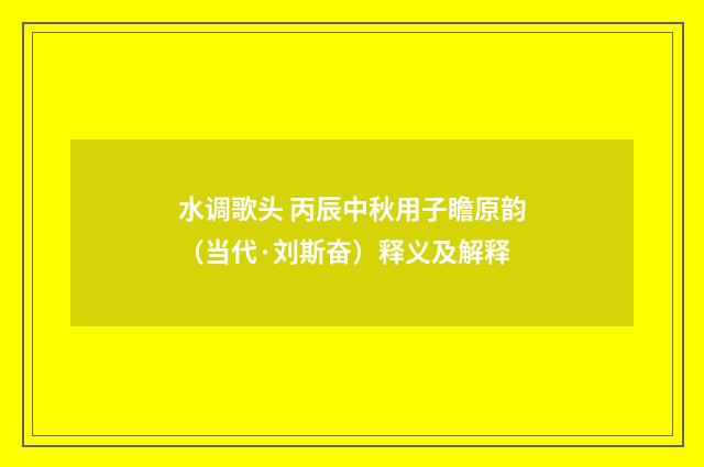 水调歌头 丙辰中秋用子瞻原韵（当代·刘斯奋）释义及解释