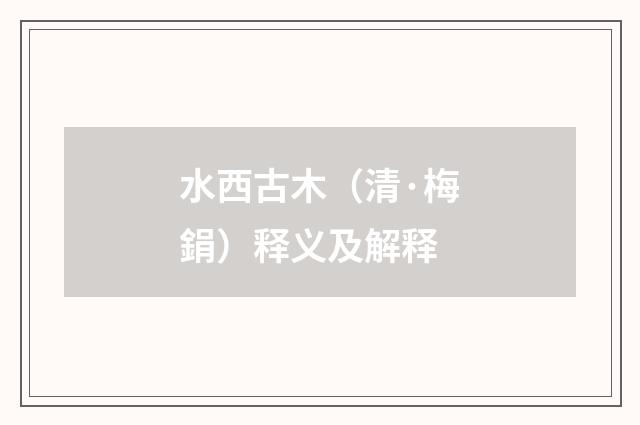 水西古木（清·梅鋗）释义及解释