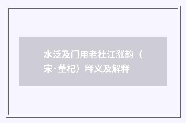 水泛及门用老杜江涨韵（宋·董杞）释义及解释