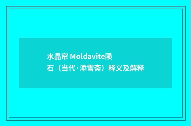 水晶帘 Moldavite陨石（当代·添雪斋）释义及解释