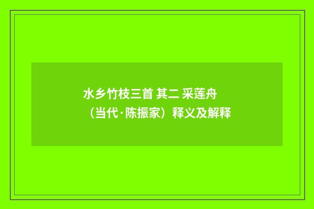 水乡竹枝三首 其二 采莲舟（当代·陈振家）释义及解释