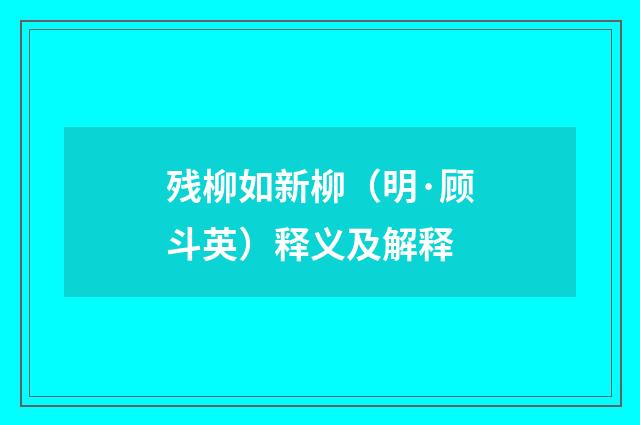 残柳如新柳（明·顾斗英）释义及解释