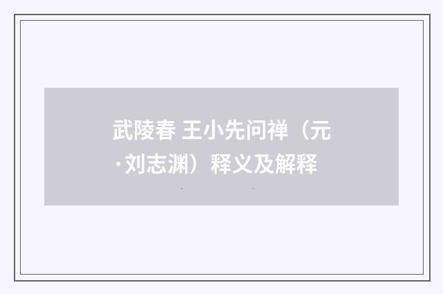 武陵春 王小先问禅（元·刘志渊）释义及解释