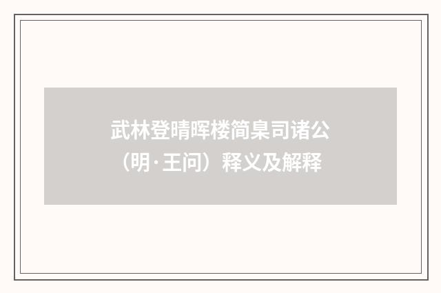 武林登晴晖楼简臬司诸公（明·王问）释义及解释