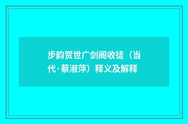 步韵贺世广剑阁收徒（当代·蔡淑萍）释义及解释