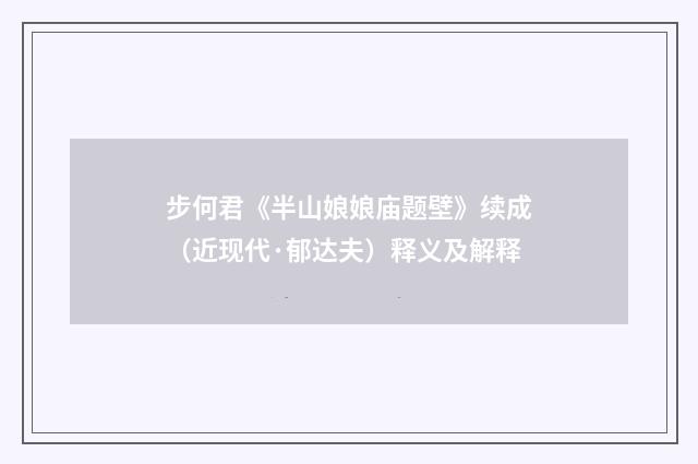 步何君《半山娘娘庙题壁》续成（近现代·郁达夫）释义及解释