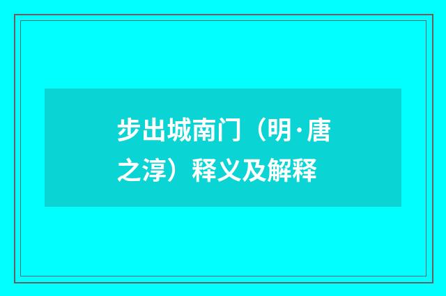 步出城南门（明·唐之淳）释义及解释