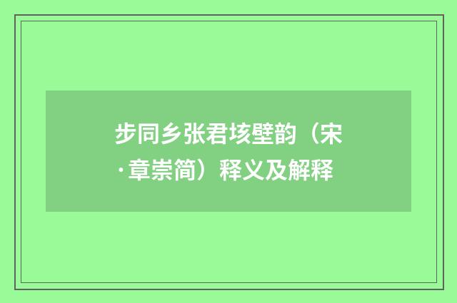 步同乡张君垓壁韵（宋·章崇简）释义及解释