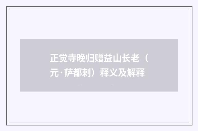 正觉寺晚归赠益山长老（元·萨都剌）释义及解释