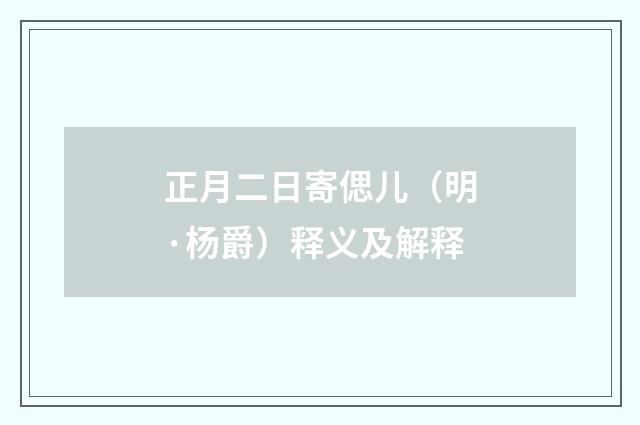 正月二日寄偲儿（明·杨爵）释义及解释