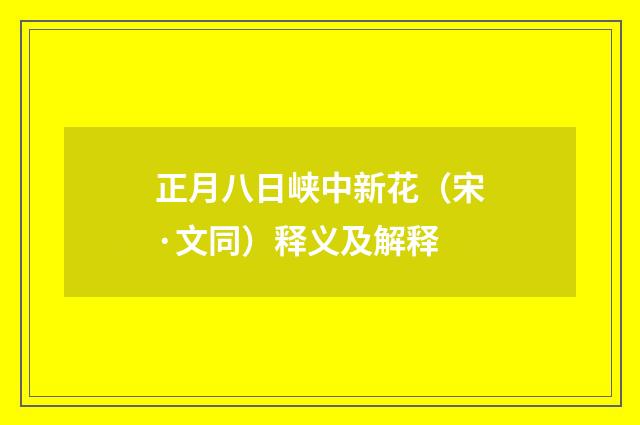 正月八日峡中新花（宋·文同）释义及解释