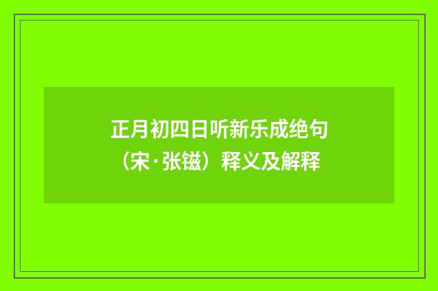 正月初四日听新乐成绝句（宋·张镃）释义及解释