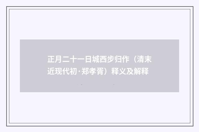 正月二十一日城西步归作（清末近现代初·郑孝胥）释义及解释